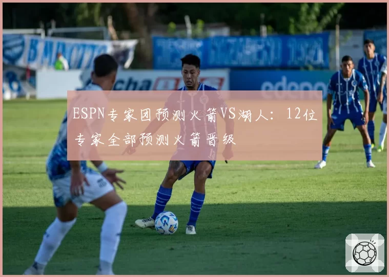 ESPN专家团预测火箭VS湖人:12位专家全部预测火箭晋级