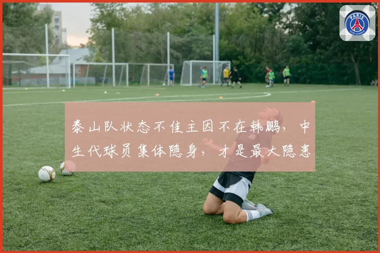 泰山队状态不佳主因不在韩鹏,中生代球员集体隐身,才是最大隐患