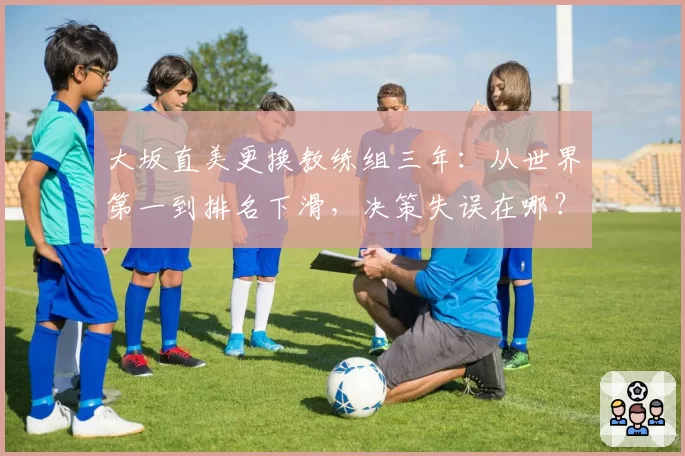 大坂直美更换教练组三年：从世界第一到排名下滑，决策失误在哪？