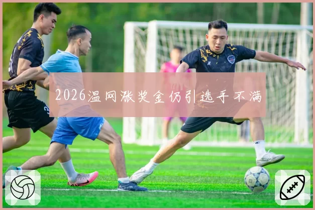 2026温网涨奖金仍引选手不满